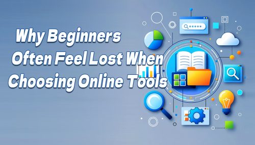 Why Beginners Often Feel Lost When Choosing Online Tools