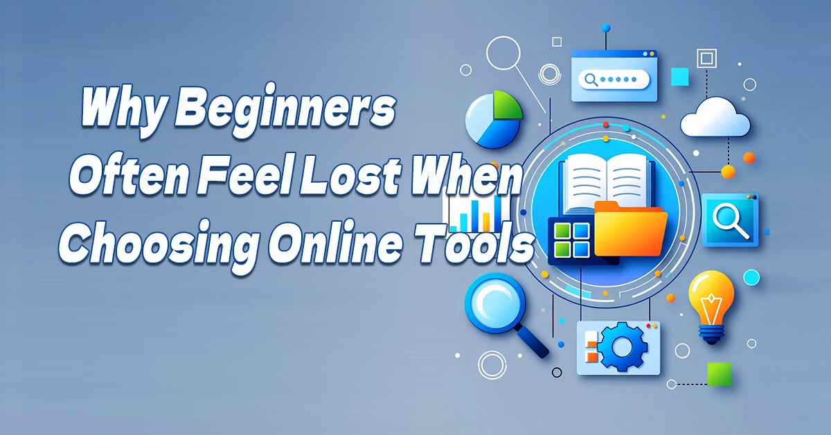 You are currently viewing Why Beginners Often Feel Lost When Choosing Online Tools
