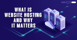 Read more about the article What Is Website Hosting and Why It Matters